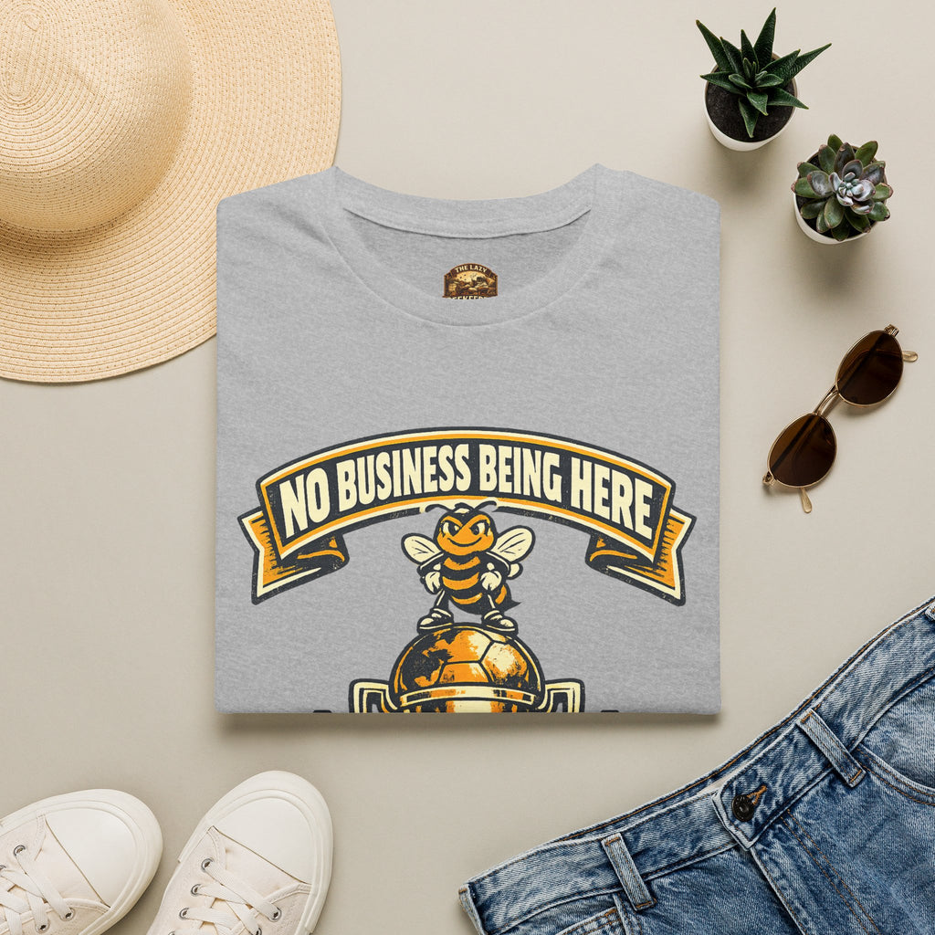 No Business Being Here T-Shirt — Bee Trophy Graphic Tee