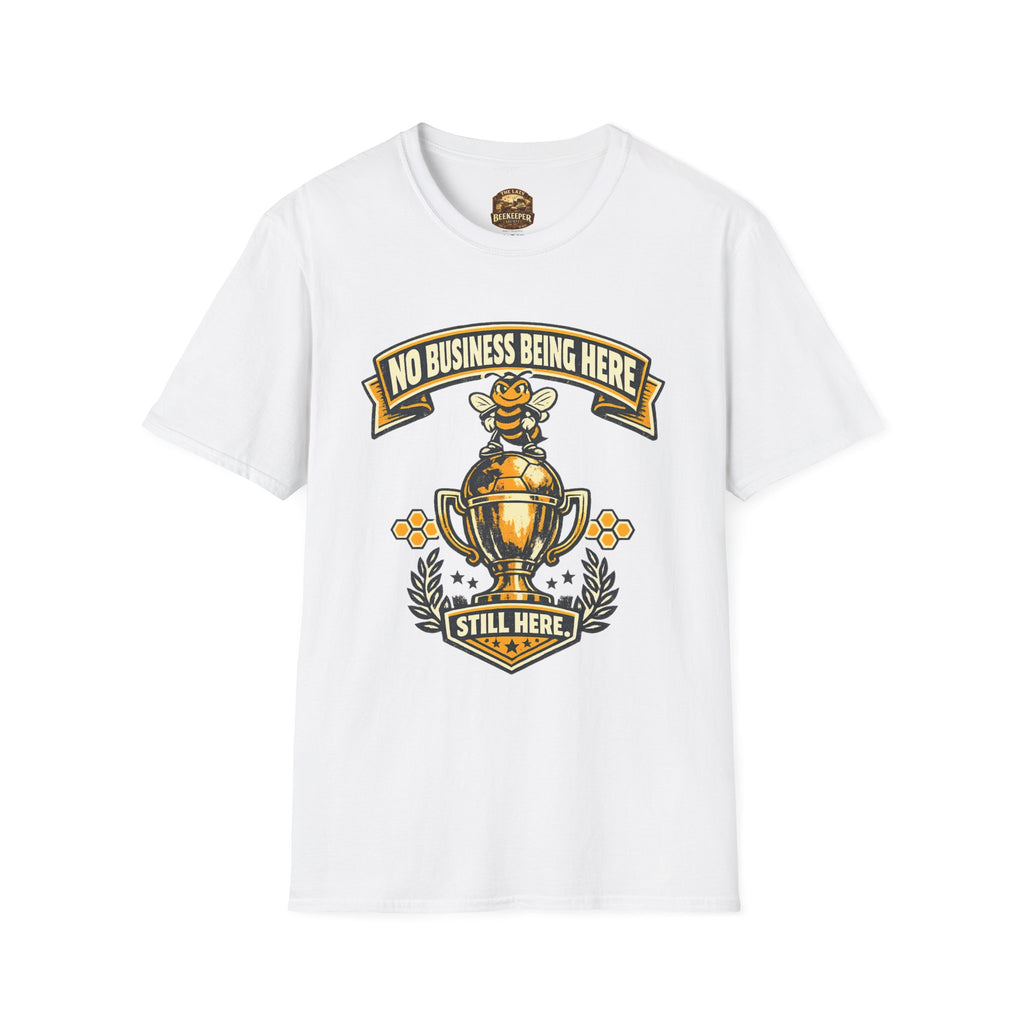 No Business Being Here T-Shirt — Bee Trophy Graphic Tee